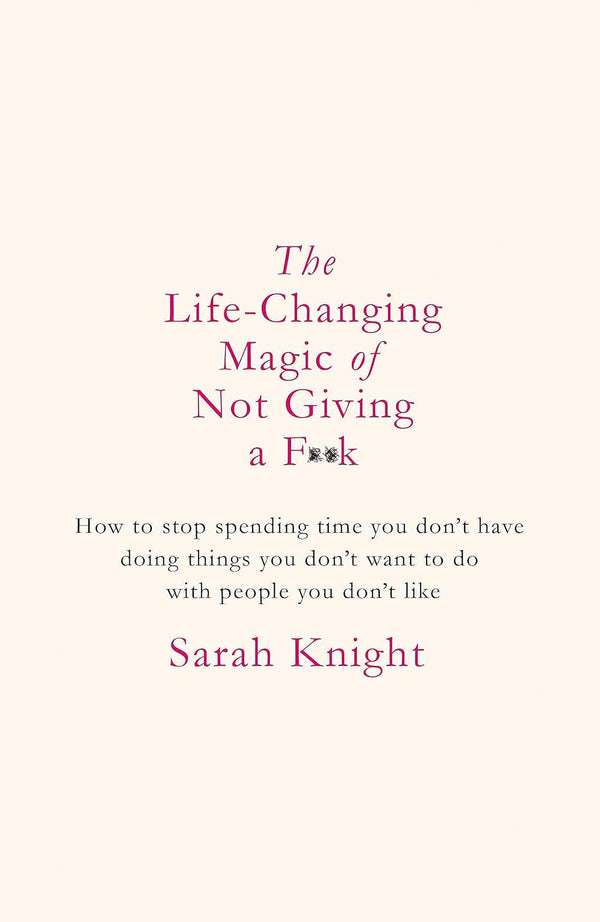 Life-Changing Magic of Not Giving a F*ck by Sarah Knight