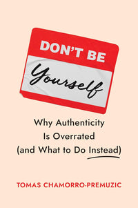 Don't Be Yourself by Tomas Chamorro-Premuzic