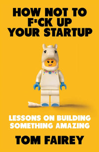 How Not to F*ck up Your Startup by Tom Fairey