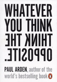 Whatever you think think the opposite by Paul Arden