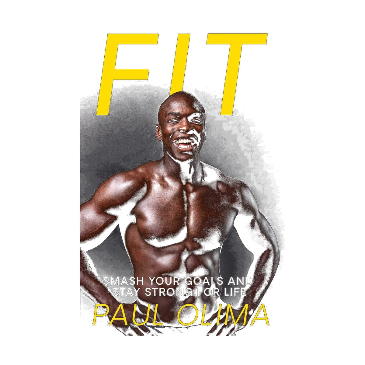 Fit: Smash Your Goals And Stay Strong For Life Paul Olima
