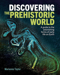 Discovering the Prehistoric World by Marianne Taylor