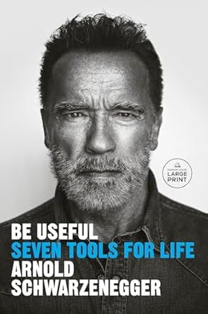 Be Useful: Seven Tools For Life Arnold Schwarzenegger