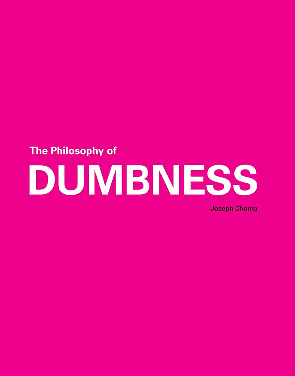 The Philosophy of Dumbness by Joseph Choma (Paperback)