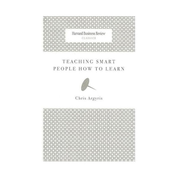 HBR Classics: Teaching Smart People How to Learn
