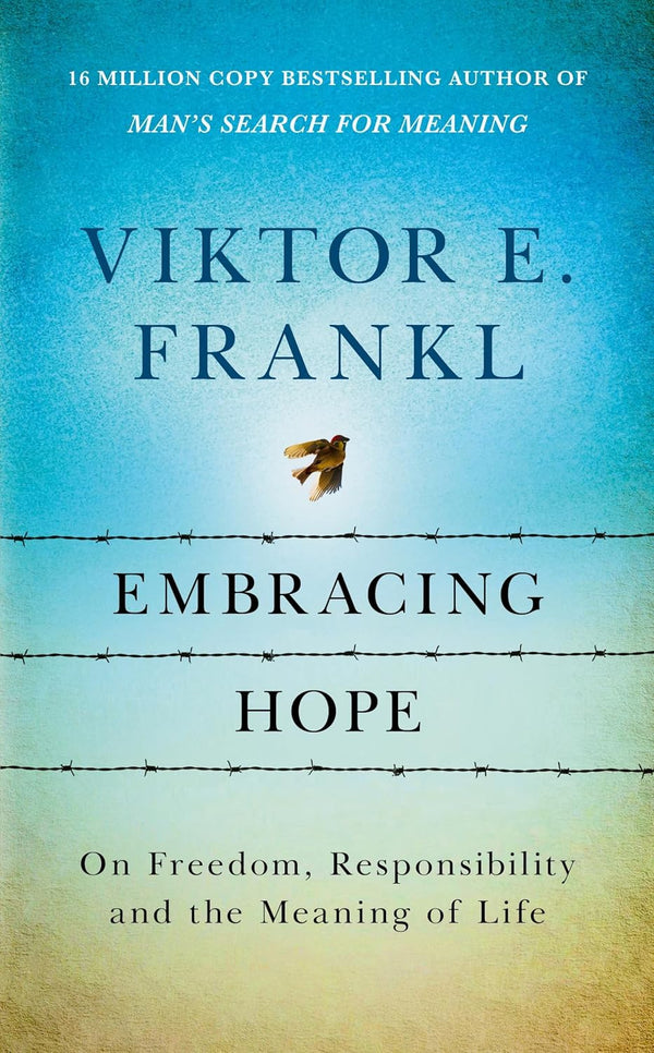 Embracing Hope: On Freedom, Responsibility and the Meaning of Life by Viktor E. Frankl (Hardback)